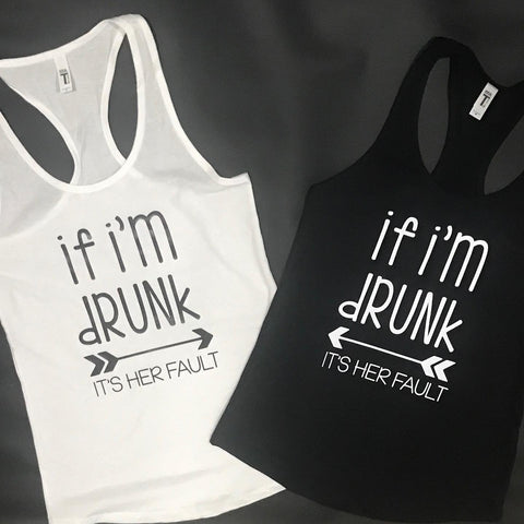 If I'm Drunk It's her Fault BFF tank tops