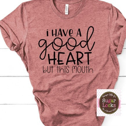 I have a Good Heart but this Mouth Shirt