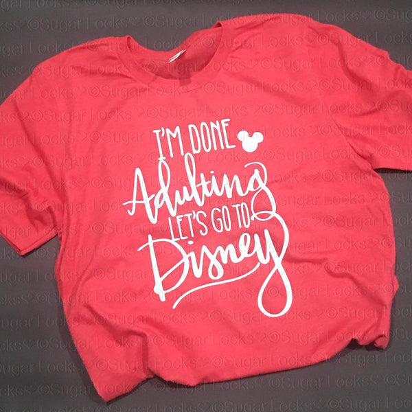 I'm Done Adulting Lets Go to Disney Vacation Shirt