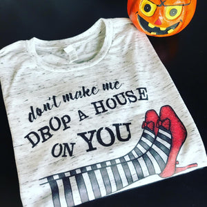 Don't Make Me Drop a House on you Wicked Witch Halloween Shirt